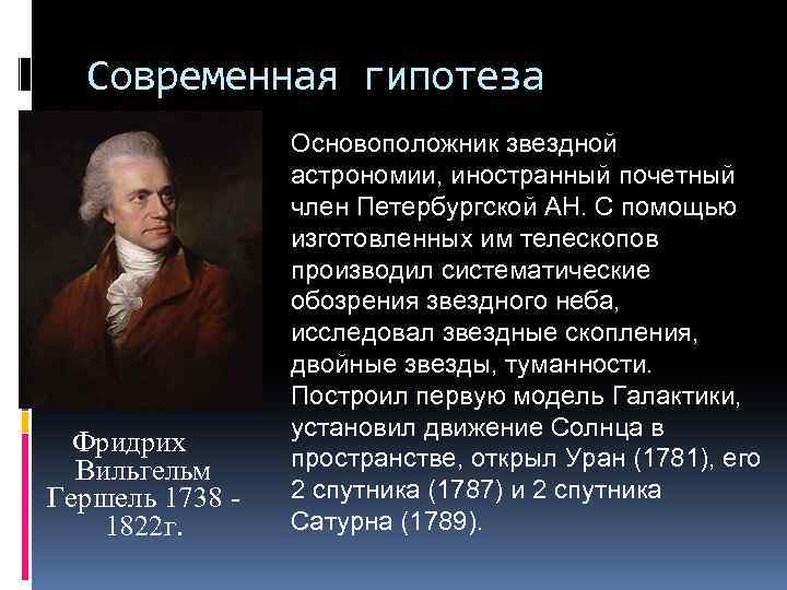 Современная гипотеза Фридрих Вильгельм Гершель 1738 1822 г. Основоположник звездной астрономии, иностранный почетный член