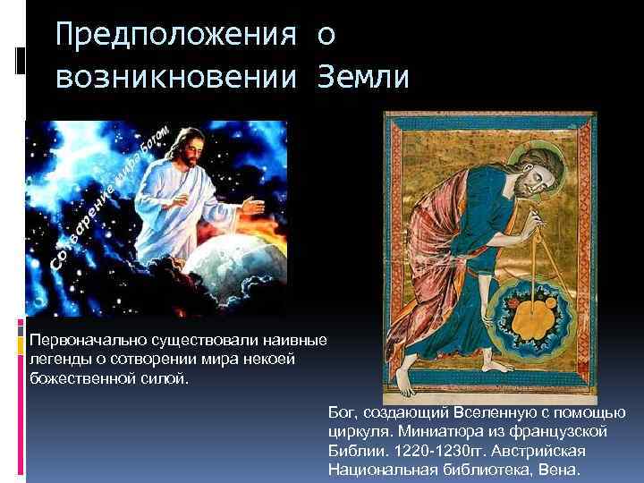 Предположения о возникновении Земли Первоначально существовали наивные легенды о сотворении мира некоей божественной силой.