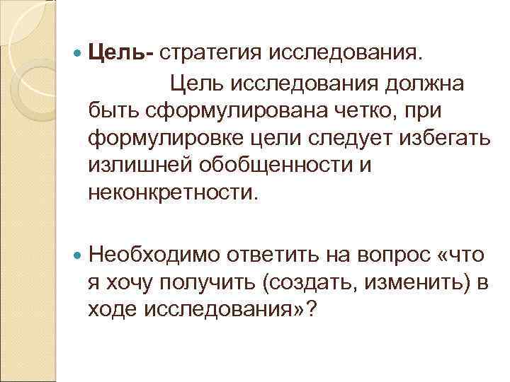  Цель- стратегия исследования. Цель исследования должна быть сформулирована четко, при формулировке цели следует