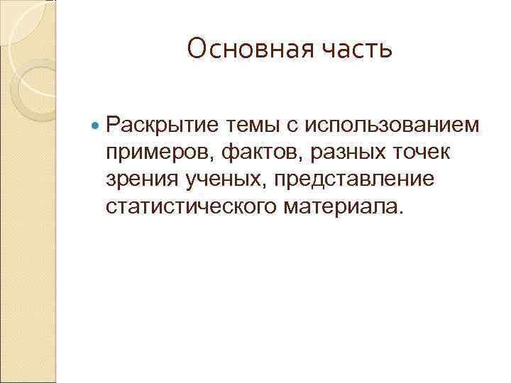 Основная часть Раскрытие темы с использованием примеров, фактов, разных точек зрения ученых, представление статистического
