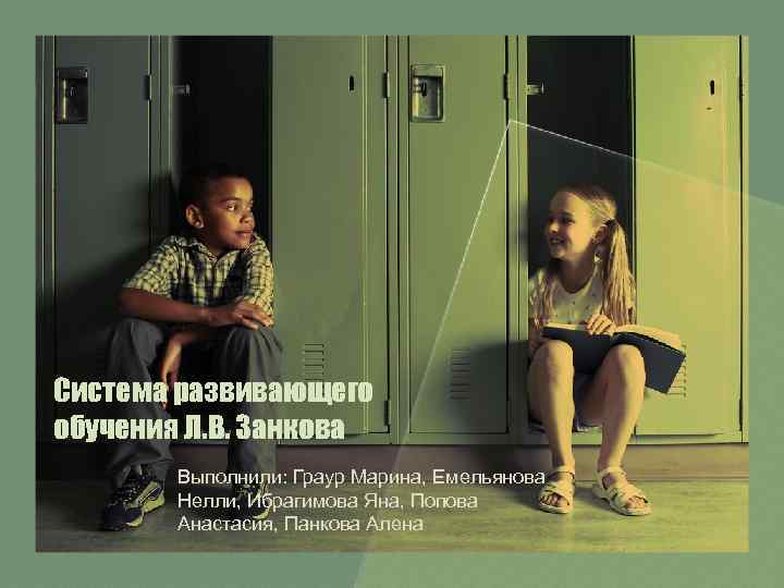 Система развивающего обучения Л. В. Занкова Выполнили: Граур Марина, Емельянова Нелли, Ибрагимова Яна, Попова