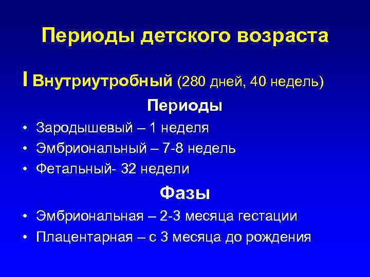 Периоды детского возраста I Внутриутробный (280 дней, 40 недель) Периоды • Зародышевый – 1