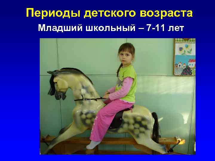 Периоды детского возраста Младший школьный – 7 -11 лет 
