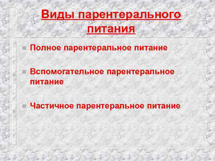 Виды парентерального питания n Полное парентеральное питание n Вспомогательное парентеральное питание n Частичное парентеральное