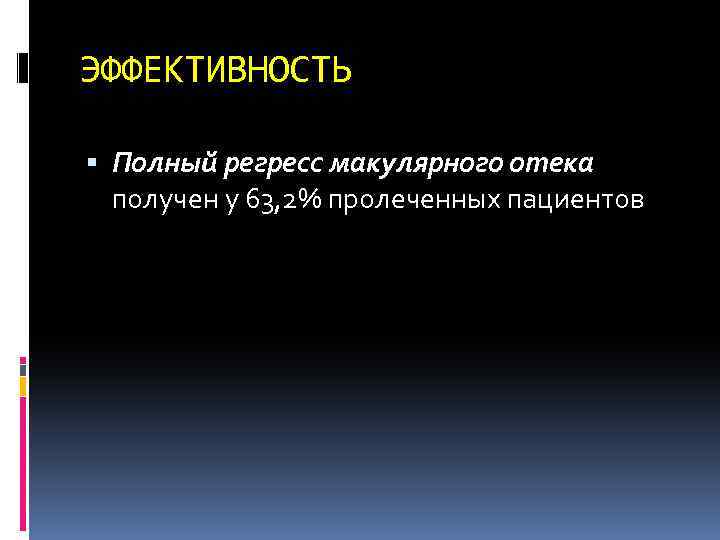 ЭФФЕКТИВНОСТЬ Полный регресс макулярного отека получен у 63, 2% пролеченных пациентов 