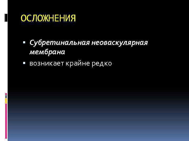 ОСЛОЖНЕНИЯ Субретинальная неоваскулярная мембрана возникает крайне редко 