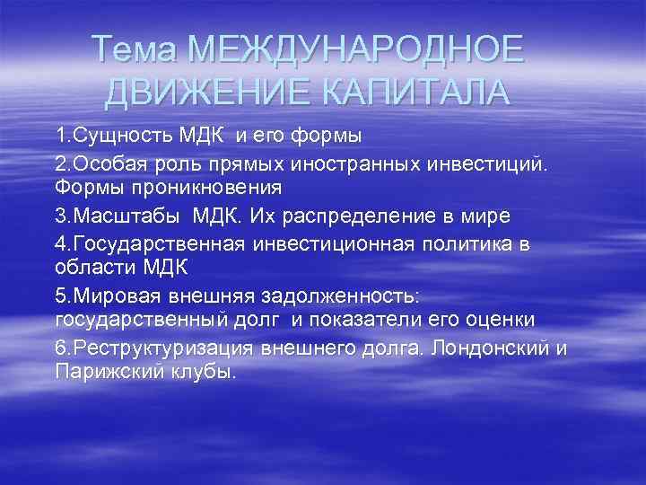 Тема МЕЖДУНАРОДНОЕ ДВИЖЕНИЕ КАПИТАЛА 1. Сущность МДК и его формы 2. Особая роль прямых