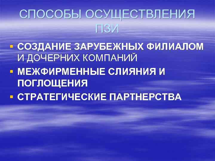 СПОСОБЫ ОСУЩЕСТВЛЕНИЯ ПЗИ § СОЗДАНИЕ ЗАРУБЕЖНЫХ ФИЛИАЛОМ И ДОЧЕРНИХ КОМПАНИЙ § МЕЖФИРМЕННЫЕ СЛИЯНИЯ И