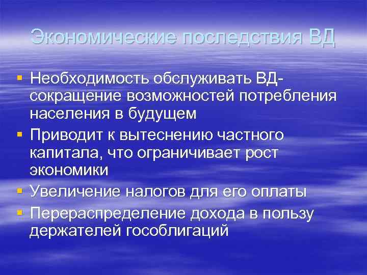 Экономические последствия ВД § Необходимость обслуживать ВД- сокращение возможностей потребления населения в будущем §