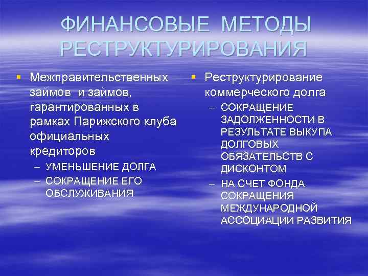  ФИНАНСОВЫЕ МЕТОДЫ РЕСТРУКТУРИРОВАНИЯ § Межправительственных § Реструктурирование займов и займов, коммерческого долга гарантированных