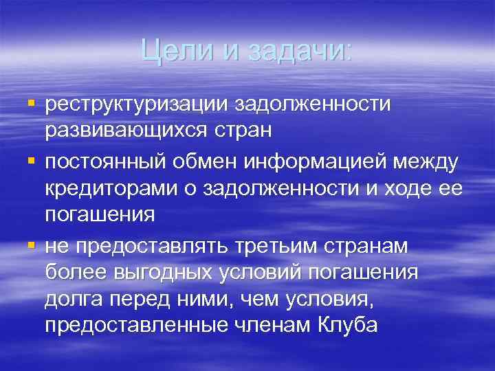 Цели и задачи: § реструктуризации задолженности развивающихся стран § постоянный обмен информацией между кредиторами