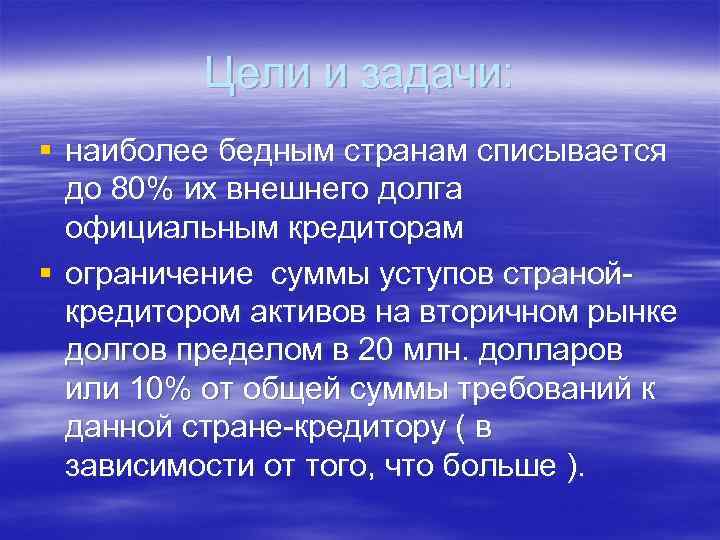 Цели и задачи: § наиболее бедным странам списывается до 80% их внешнего долга официальным