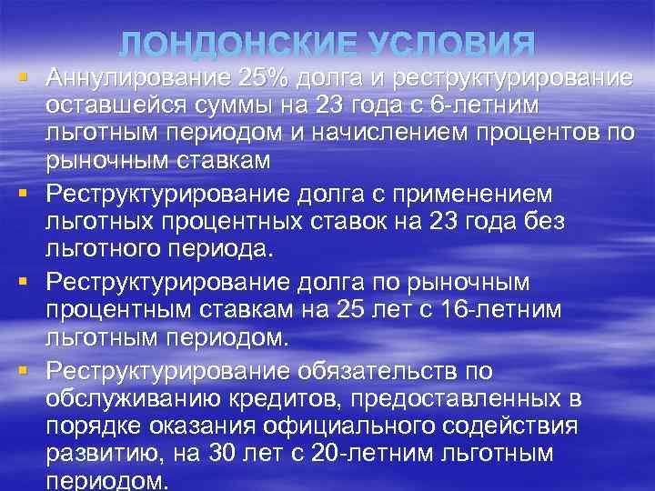 ЛОНДОНСКИЕ УСЛОВИЯ § Аннулирование 25% долга и реструктурирование оставшейся суммы на 23 года с