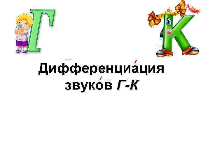 Дифференциация звуков Г-К 