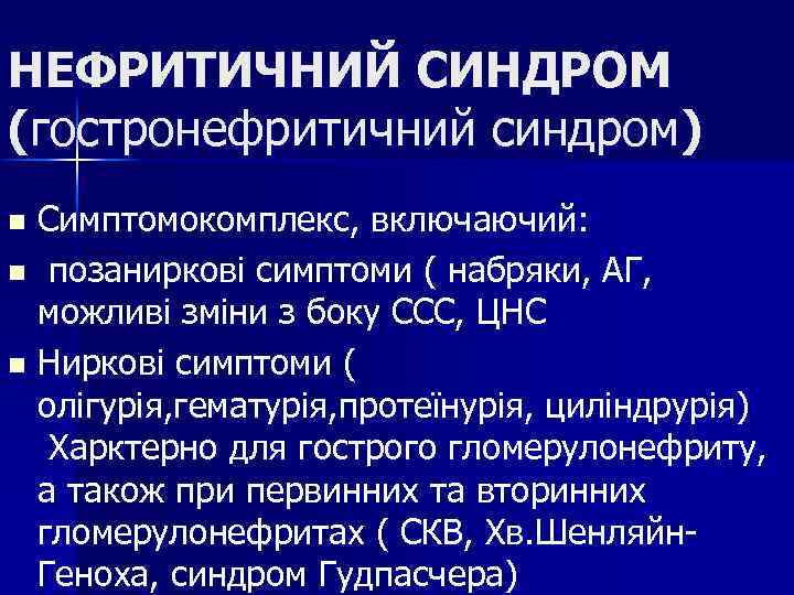 НЕФРИТИЧНИЙ СИНДРОМ (гостронефритичний синдром) Симптомокомплекс, включаючий: n позаниркові симптоми ( набряки, АГ, можливі зміни