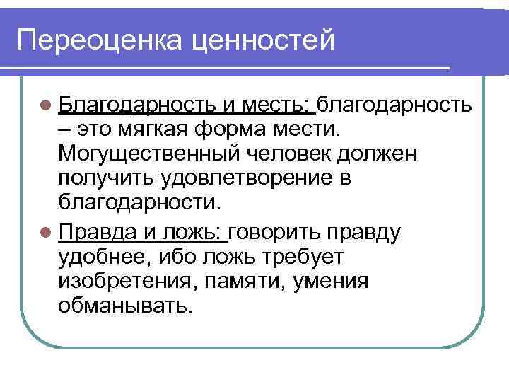 Переоценка ценностей l Благодарность и месть: благодарность – это мягкая форма мести. Могущественный человек