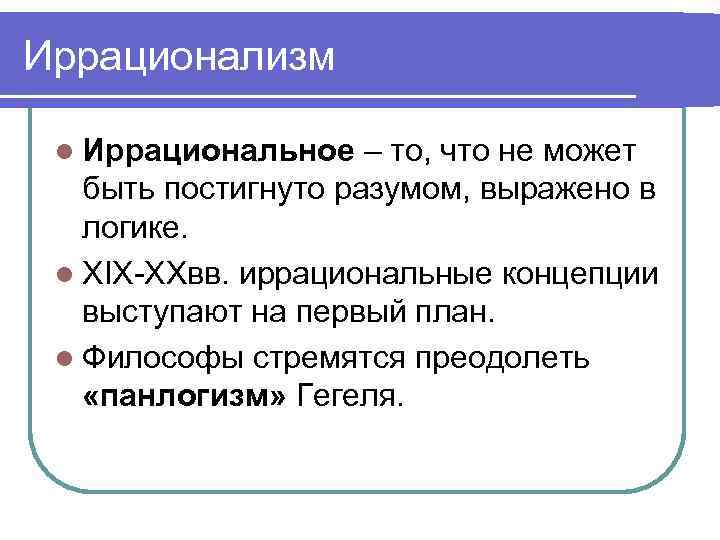 Иррационализм l Иррациональное – то, что не может быть постигнуто разумом, выражено в логике.