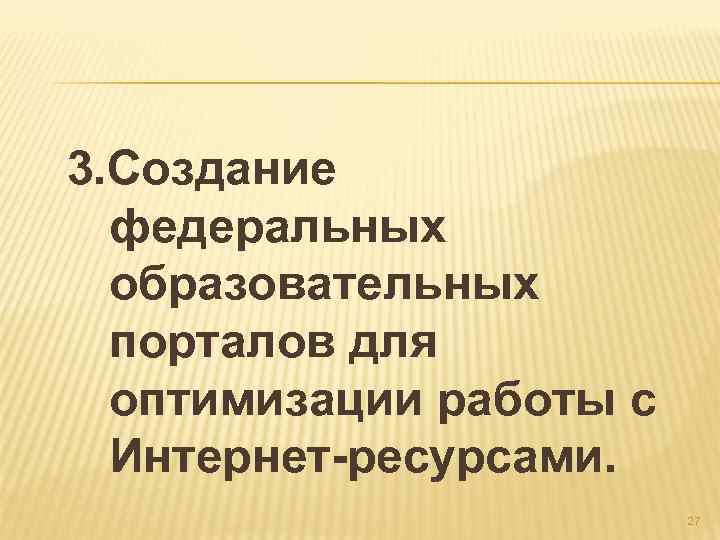 3. Создание федеральных образовательных порталов для оптимизации работы с Интернет-ресурсами. 27 