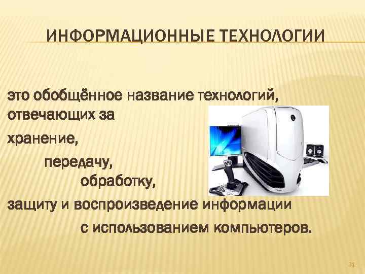 ИНФОРМАЦИОННЫЕ ТЕХНОЛОГИИ это обобщённое название технологий, отвечающих за хранение, передачу, обработку, защиту и воспроизведение
