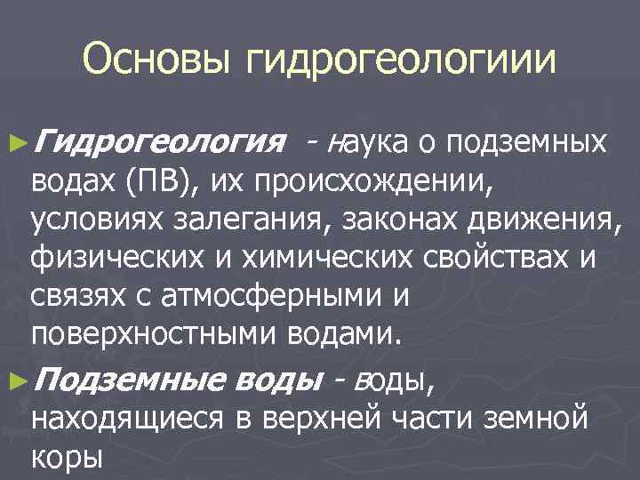 Основы гидрогеологиии ►Гидрогеология - наука о подземных водах (ПВ), их происхождении, условиях залегания, законах