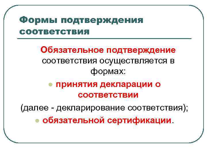 Формы подтверждения соответствия Обязательное подтверждение соответствия осуществляется в формах: l принятия декларации о соответствии