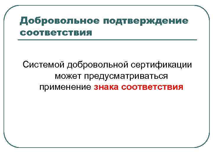 Добровольное подтверждение соответствия Системой добровольной сертификации может предусматриваться применение знака соответствия 