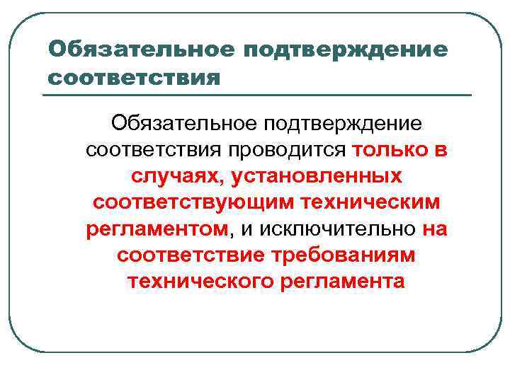Обязательное подтверждение соответствия проводится только в случаях, установленных соответствующим техническим регламентом, и исключительно на