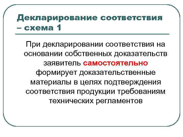 Декларирование соответствия – схема 1 При декларировании соответствия на основании собственных доказательств заявитель самостоятельно