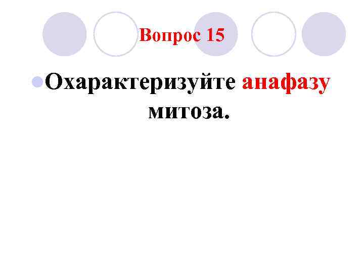 Вопрос 15 l. Охарактеризуйте митоза. анафазу 