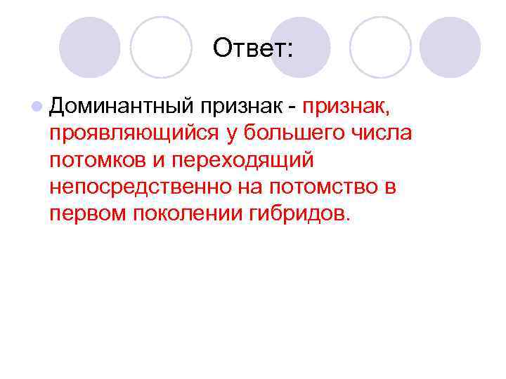 Ответ: l Доминантный признак - признак, проявляющийся у большего числа потомков и переходящий непосредственно