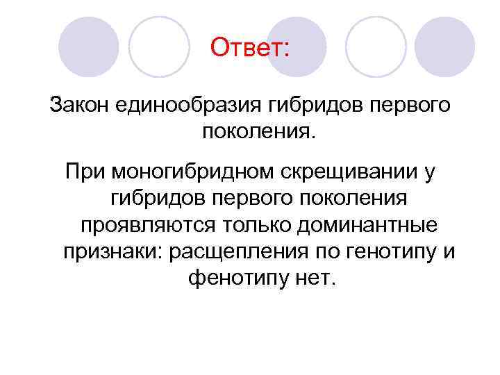 Ответ: Закон единообразия гибридов первого поколения. При моногибридном скрещивании у гибридов первого поколения проявляются