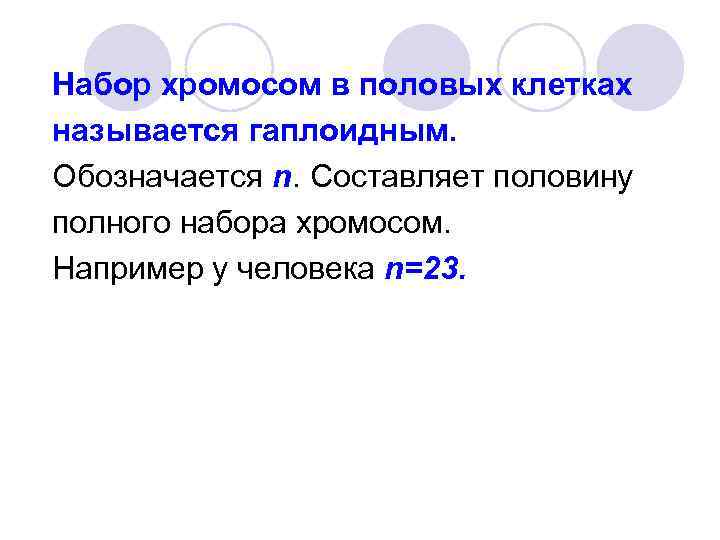 Набор хромосом в половых клетках называется гаплоидным. Обозначается n. Составляет половину полного набора хромосом.