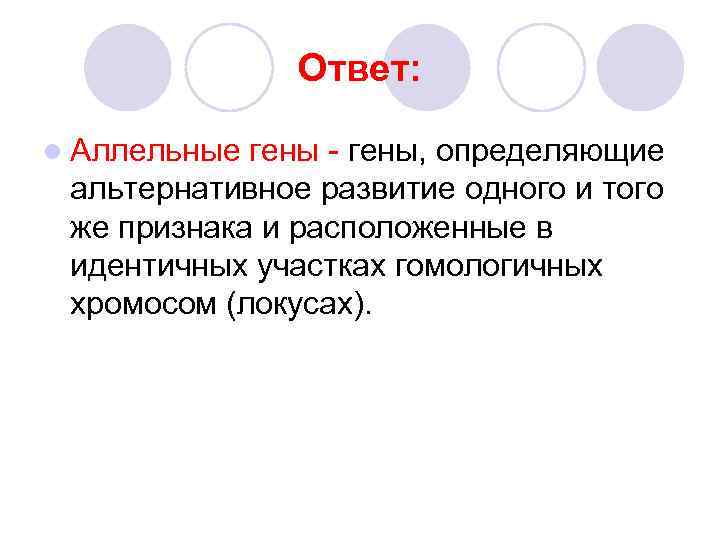 Ответ: l Аллельные гены - гены, определяющие альтернативное развитие одного и того же признака