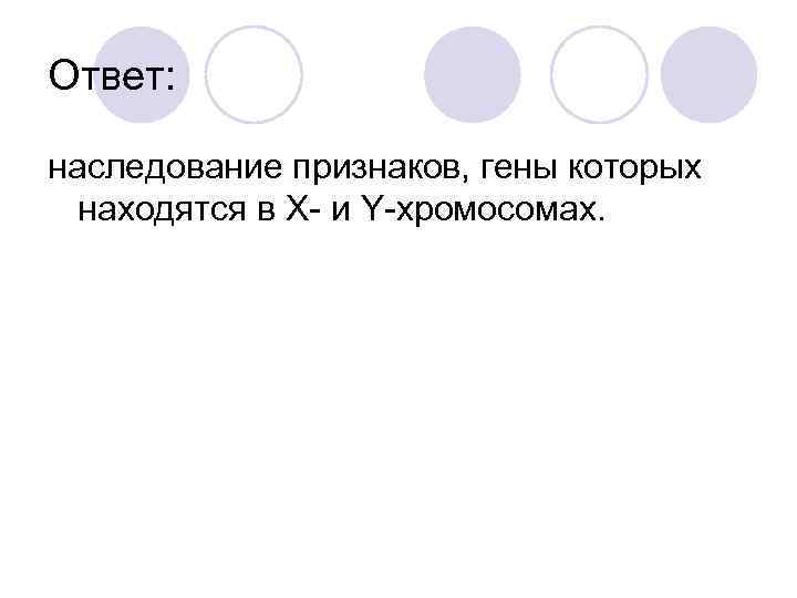 Ответ: наследование признаков, гены которых находятся в Х- и Y-хромосомах. 