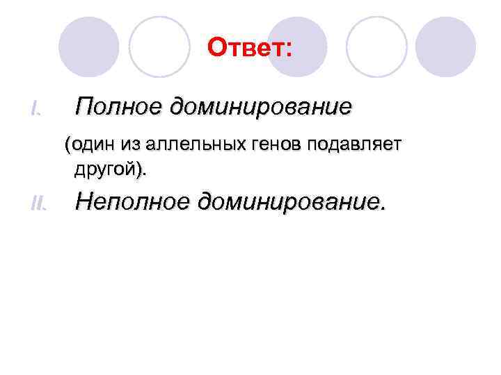Ответ: I. Полное доминирование (один из аллельных генов подавляет другой). II. Неполное доминирование. 