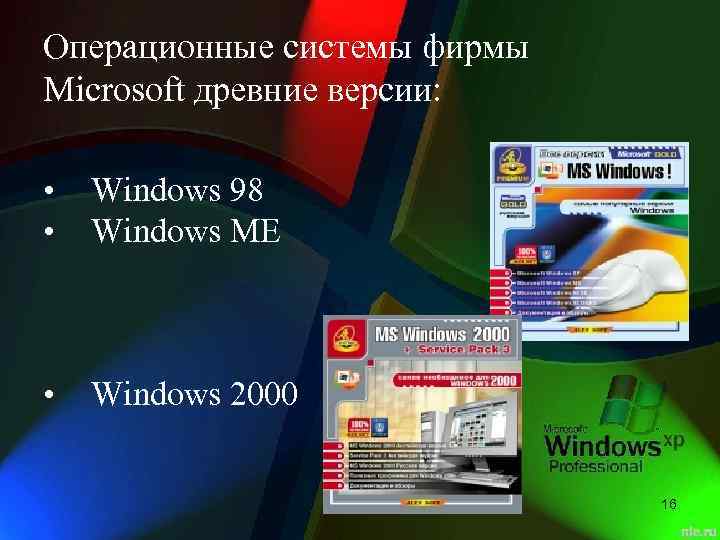 Операционные системы фирмы Microsoft древние версии: • • Windows 98 Windows ME • Windows