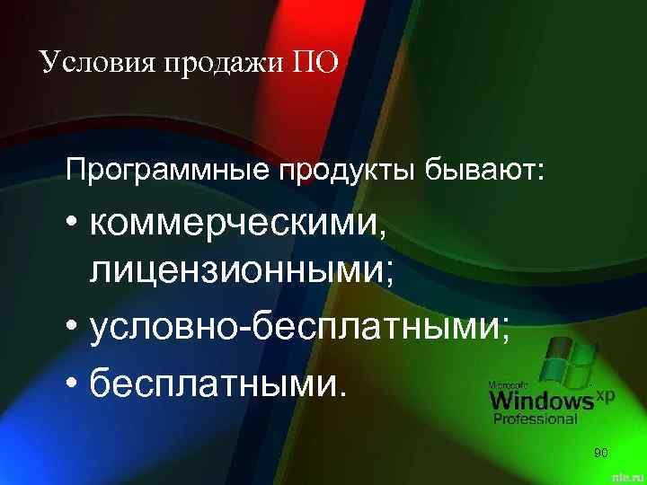 Условия продажи ПО Программные продукты бывают: • коммерческими, лицензионными; • условно-бесплатными; • бесплатными. 90