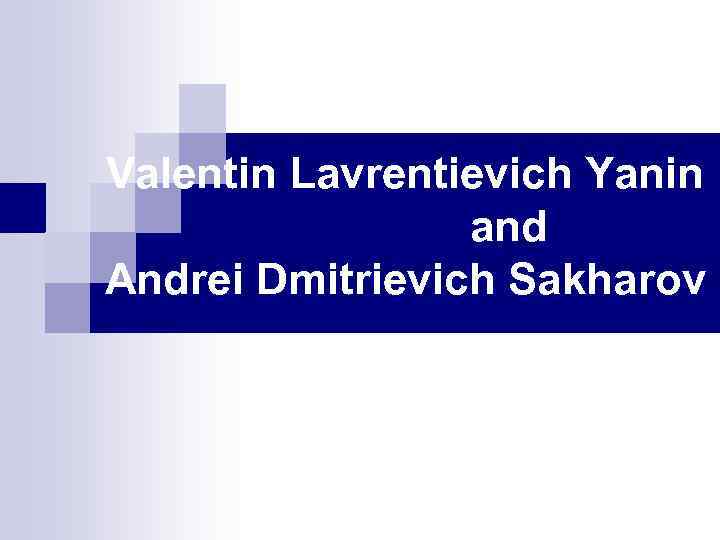 Valentin Lavrentievich Yanin and Andrei Dmitrievich Sakharov 