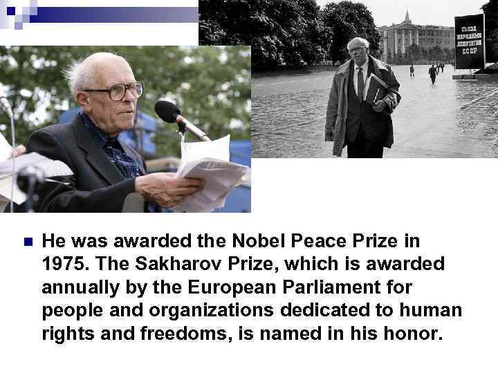 n He was awarded the Nobel Peace Prize in 1975. The Sakharov Prize, which
