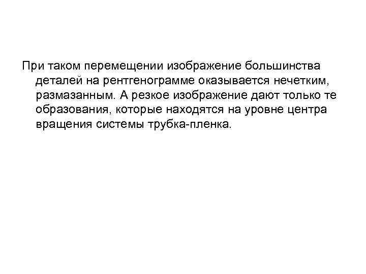 При таком перемещении изображение большинства деталей на рентгенограмме оказывается нечетким, размазанным. А резкое изображение