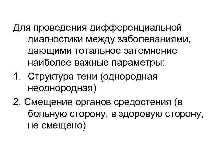 Для проведения дифференциальной диагностики между заболеваниями, дающими тотальное затемнение наиболее важные параметры: 1. Структура