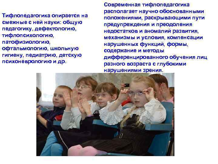 Тифлопедагогика опирается на смежные с ней науки: общую педагогику, дефектологию, тифлопсихологию, патофизиологию, офтальмологию, школьную