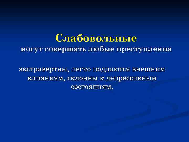 Слабовольные могут совершать любые преступления экстравертны, легко поддаются внешним влияниям, склонны к депрессивным состояниям.