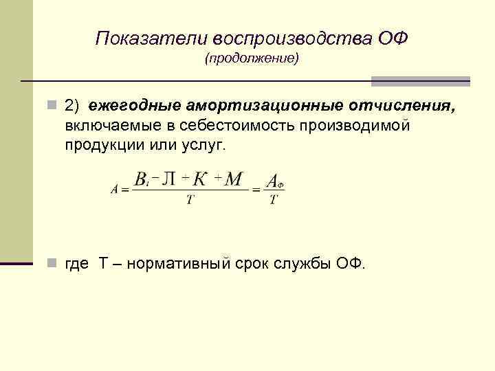 Показатели воспроизводства ОФ (продолжение) n 2) ежегодные амортизационные отчисления, включаемые в себестоимость производимой продукции