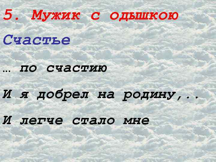 5. Мужик с одышкою Счастье … по счастию И я добрел на родину, .