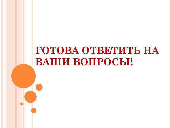ГОТОВА ОТВЕТИТЬ НА ВАШИ ВОПРОСЫ! 