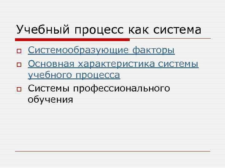 Учебный процесс как система o o o Системообразующие факторы Основная характеристика системы учебного процесса