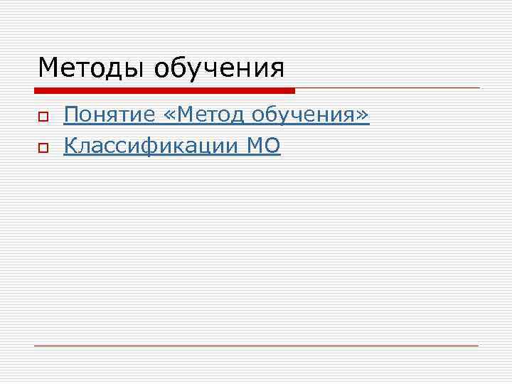 Методы обучения o o Понятие «Метод обучения» Классификации МО 