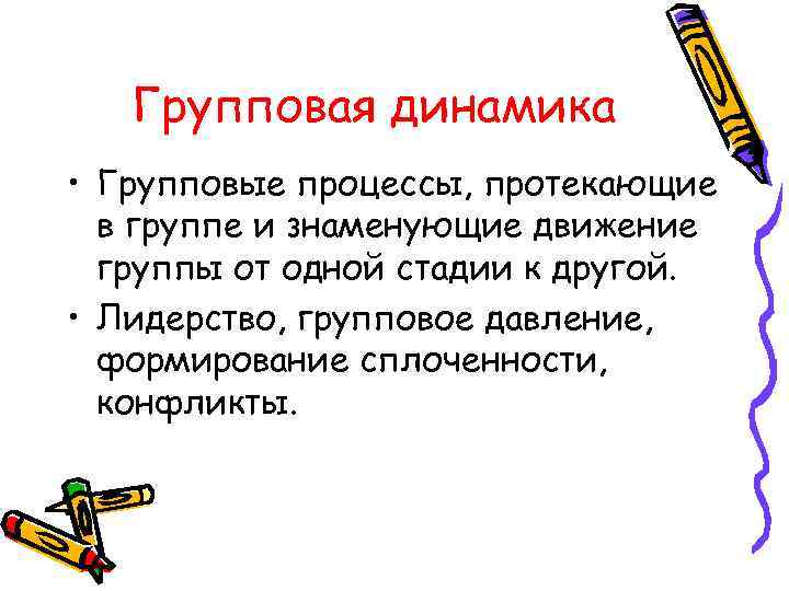 Групповая динамика • Групповые процессы, протекающие в группе и знаменующие движение группы от одной
