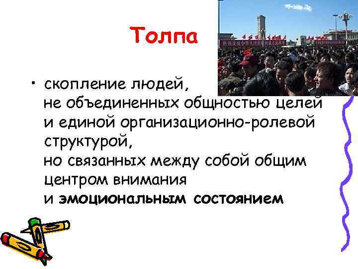 Толпа • скопление людей, не объединенных общностью целей и единой организационно-ролевой структурой, но связанных
